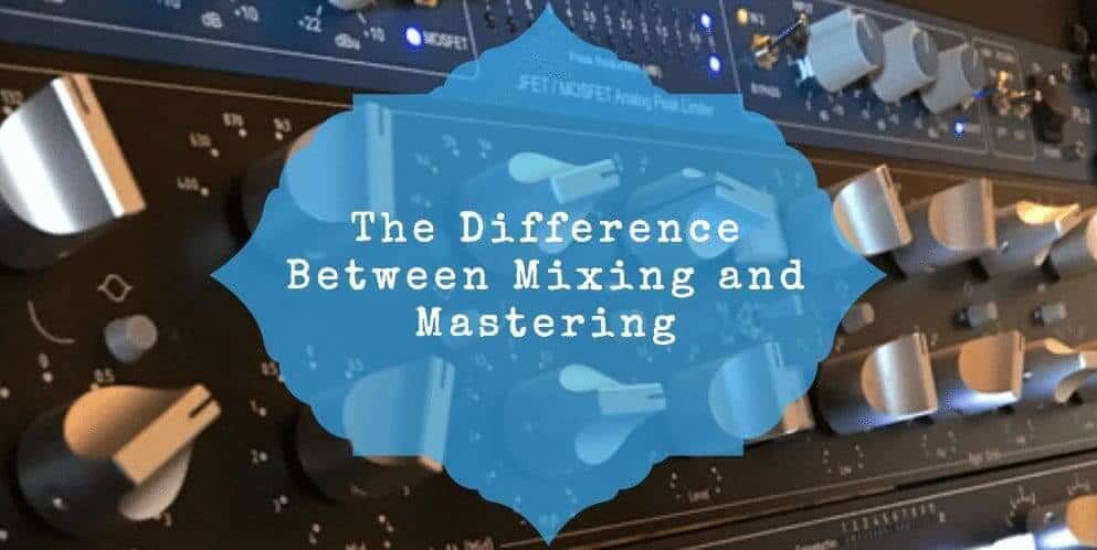Difference Between Mixing and Mastering
