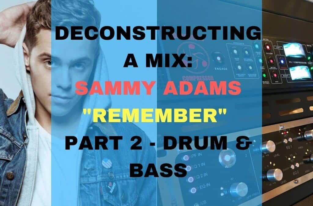 Deconstructing a Mix: Sammy Adams – “Remember” Part 2: Drum & Bass