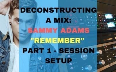 Deconstructing a Mix: Sammy Adams – “Remember” Part 1: Session Setup.