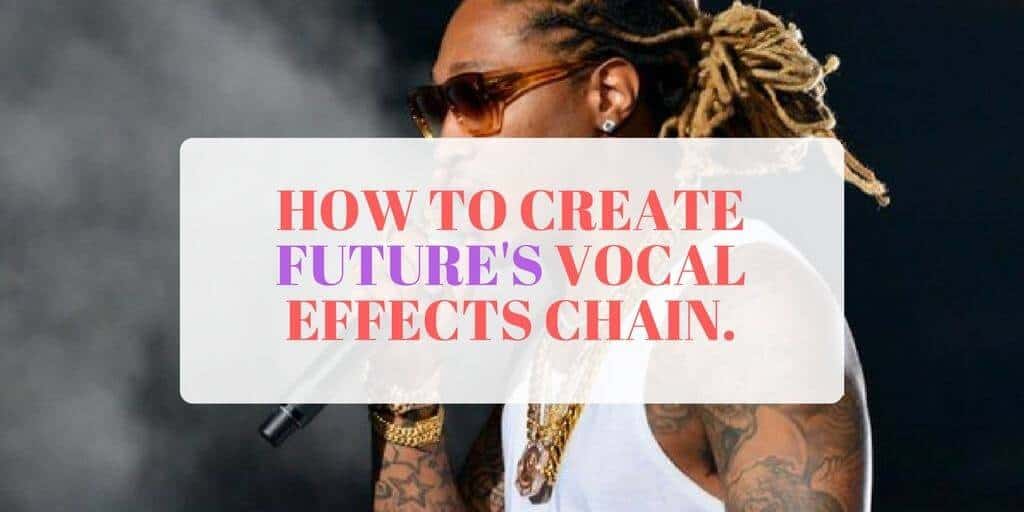 How to Create Future’s Vocal Effect Chain