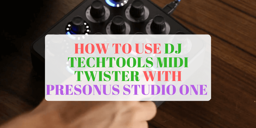 How to use DJ TechTools Midi Twister with Presonus Studio One