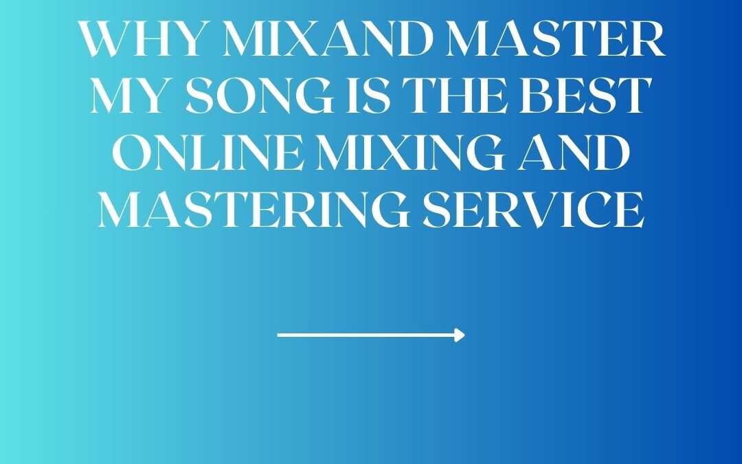 What Makes mixandmastermysong.com the Best Online Mixing and Mastering Service in 2025