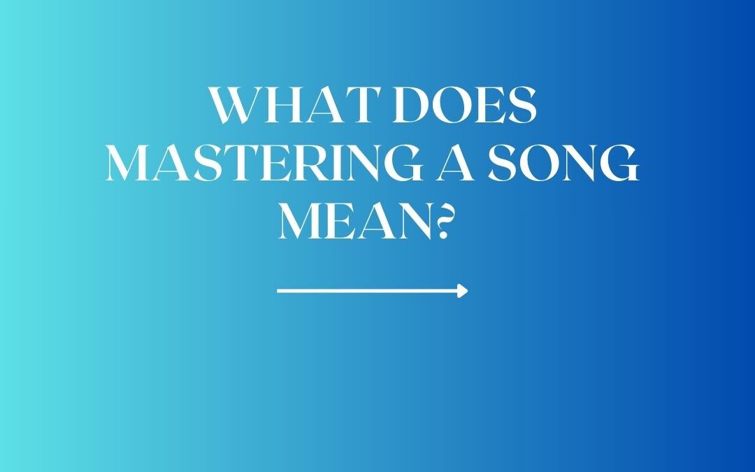 What Does Mastering a Song Mean?